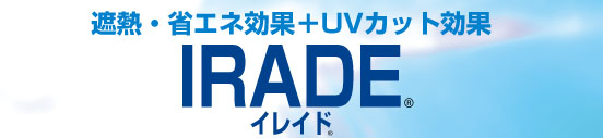 遮熱・省エネ効果+UVカット効果 IRADE イレイド